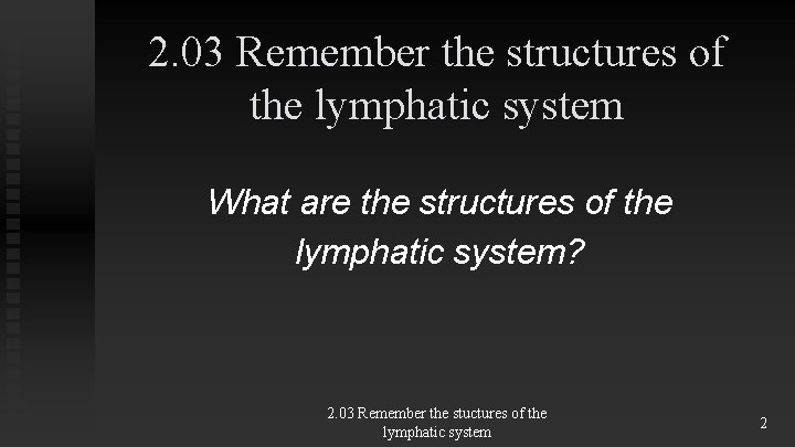 2. 03 Remember the structures of the lymphatic system What are the structures of 2. 03 Remember the structures of the lymphatic system What are the structures of