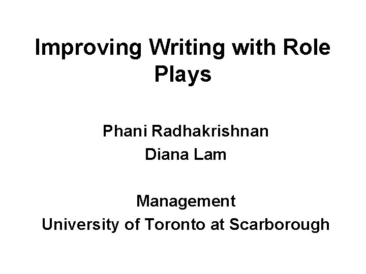 Improving Writing with Role Plays Phani Radhakrishnan Diana Lam Management University of Toronto at