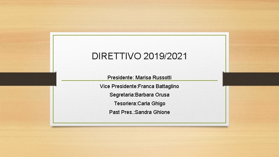 DIRETTIVO 2019/2021 Presidente: Marisa Russotti Vice Presidente: Franca Battaglino Segretaria: Barbara Orusa Tesoriera: Carla