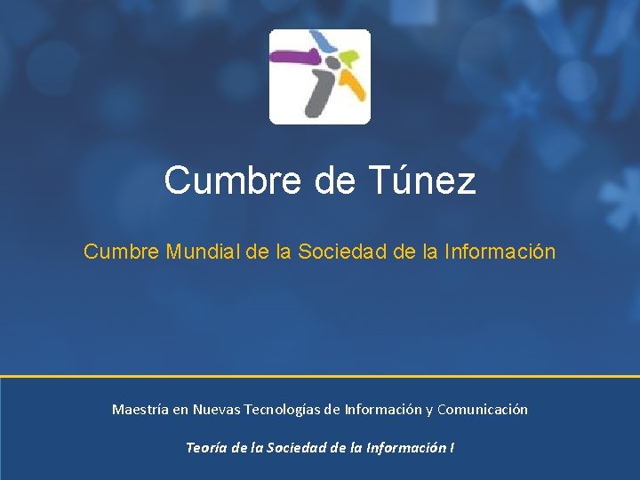 Cumbre de Túnez Cumbre Mundial de la Sociedad de la Información Maestría en Nuevas