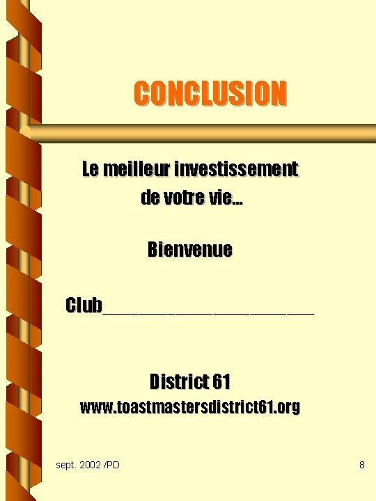 CONCLUSION Le meilleur investissement de votre vie… Bienvenue Club____________ District 61 www. toastmastersdistrict 61.