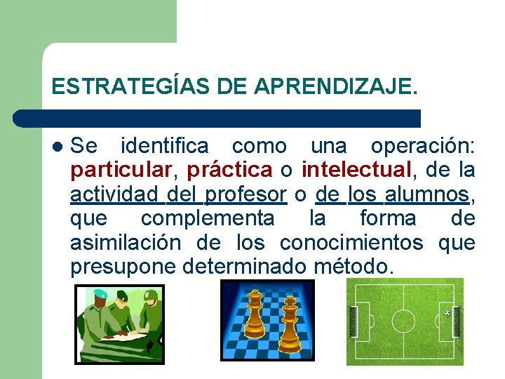 ESTRATEGÍAS DE APRENDIZAJE. l Se identifica como una operación: particular, práctica o intelectual, de