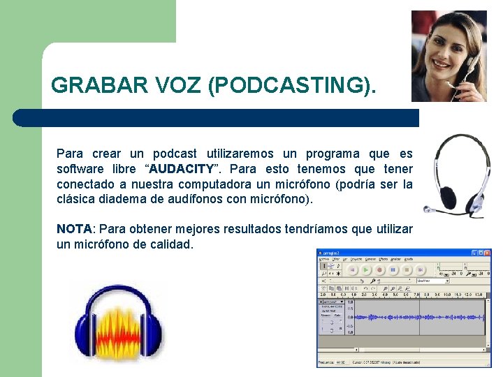 GRABAR VOZ (PODCASTING). Para crear un podcast utilizaremos un programa que es software libre