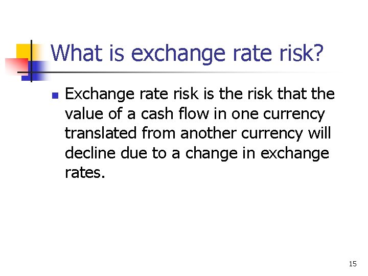 What is exchange rate risk? n Exchange rate risk is the risk that the