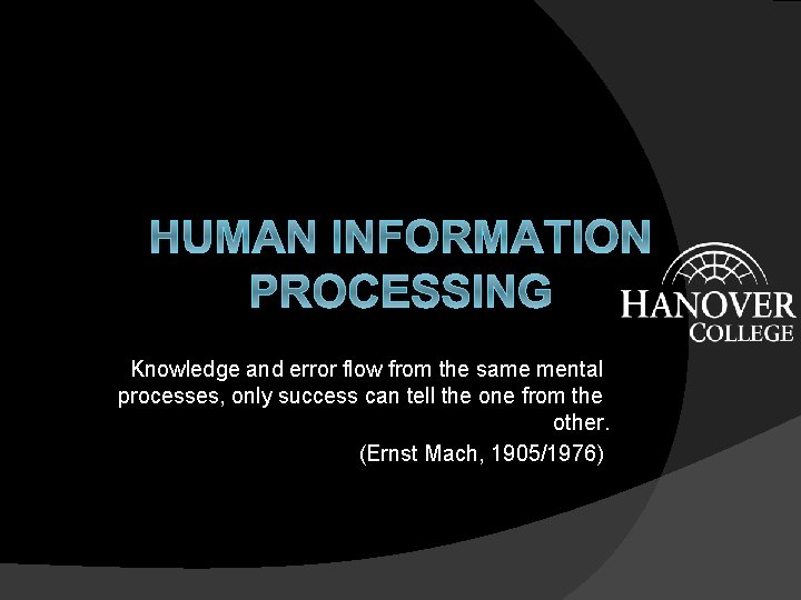 HUMAN INFORMATION PROCESSING Knowledge and error flow from the same mental processes, only success