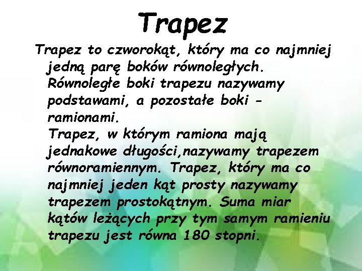 Trapez to czworokąt, który ma co najmniej jedną parę boków równoległych. Równoległe boki trapezu