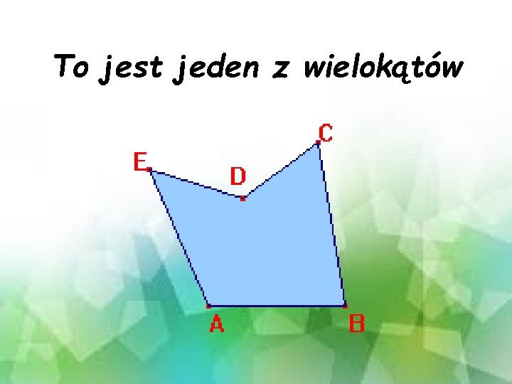 To jest jeden z wielokątów 