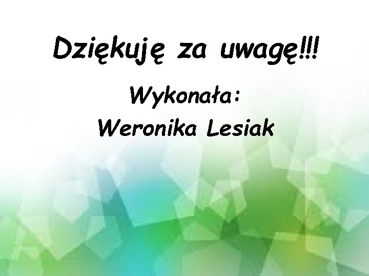 Dziękuję za uwagę!!! Wykonała: Weronika Lesiak 