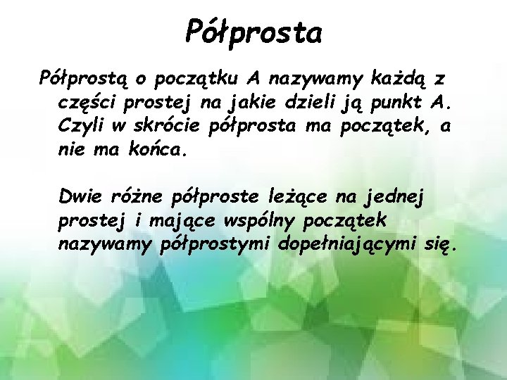 Półprosta Półprostą o początku A nazywamy każdą z części prostej na jakie dzieli ją