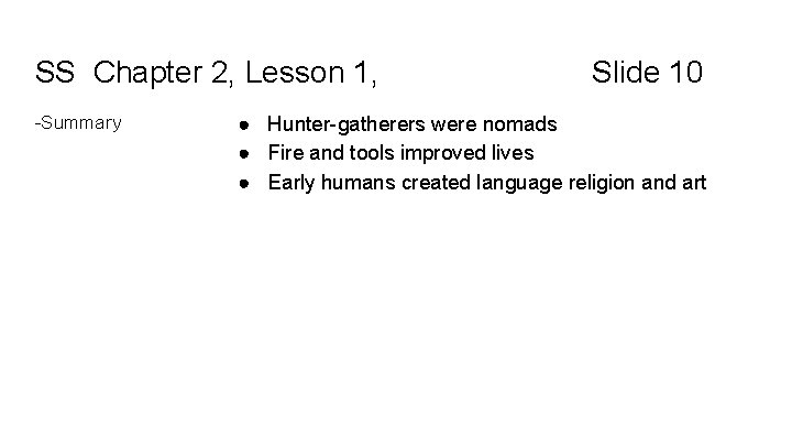 SS Chapter 2, Lesson 1, -Summary Slide 10 ● Hunter-gatherers were nomads ● Fire