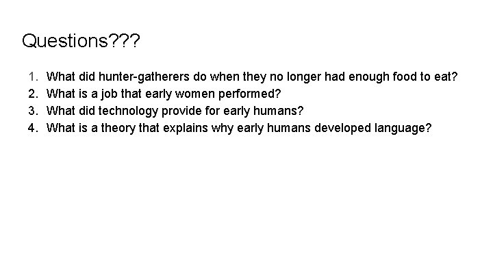 Questions? ? ? 1. 2. 3. 4. What did hunter-gatherers do when they no