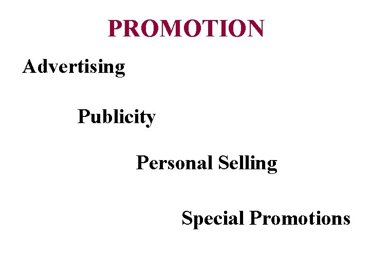 PROMOTION Advertising Publicity Personal Selling Special Promotions 