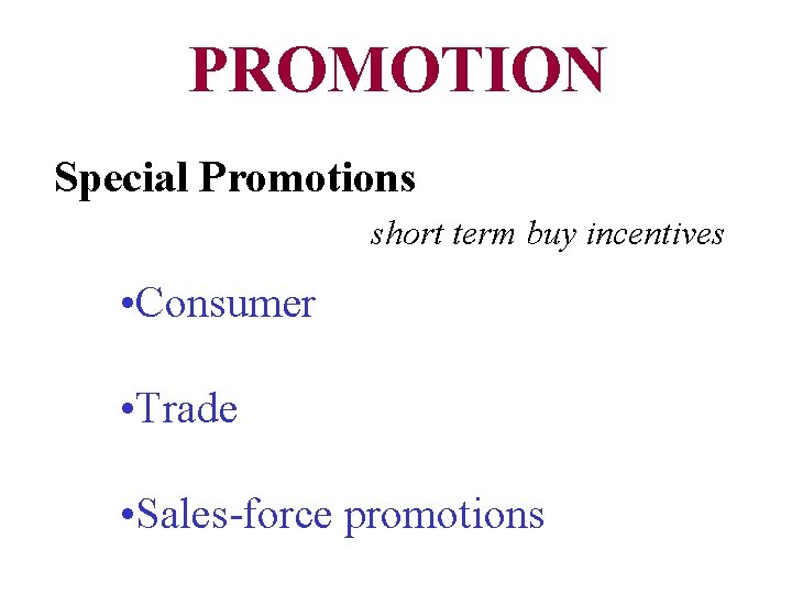 PROMOTION Special Promotions short term buy incentives • Consumer • Trade • Sales-force promotions