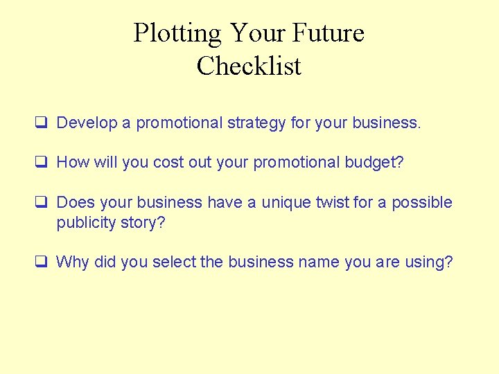 Plotting Your Future Checklist q Develop a promotional strategy for your business. q How