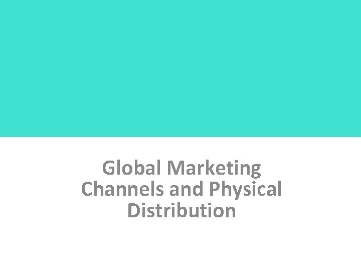 Global Marketing Channels and Physical Distribution 