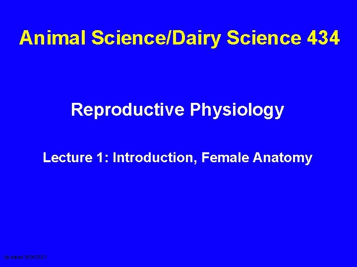Animal Science/Dairy Science 434 Reproductive Physiology Lecture 1: Introduction, Female Anatomy Updated: 9/24/2021 