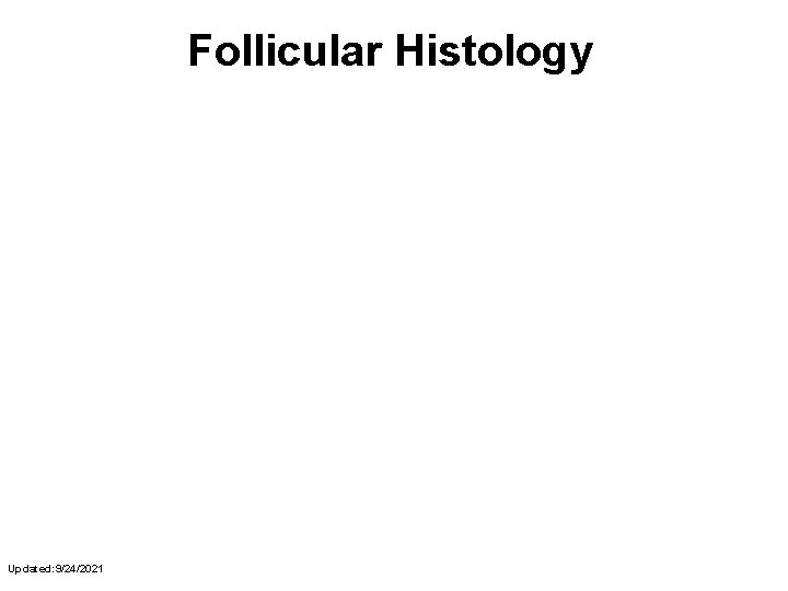 Follicular Histology Secondary Updated: 9/24/2021 