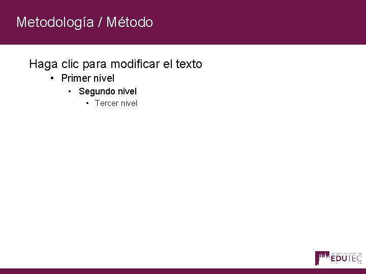 Metodología / Método Haga clic para modificar el texto • Primer nivel • Segundo