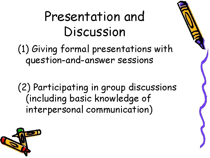 Presentation and Discussion (1) Giving formal presentations with question-and-answer sessions (2) Participating in group
