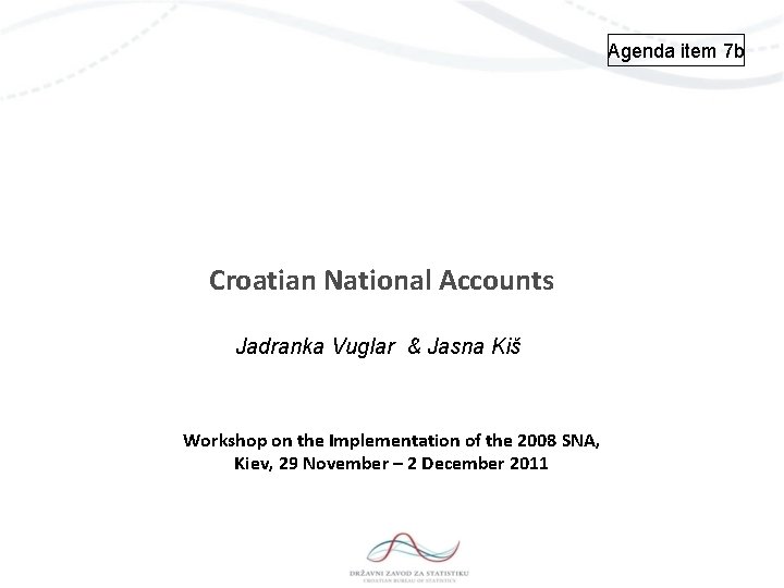 Agenda item 7 b Croatian National Accounts Jadranka Vuglar & Jasna Kiš Workshop on