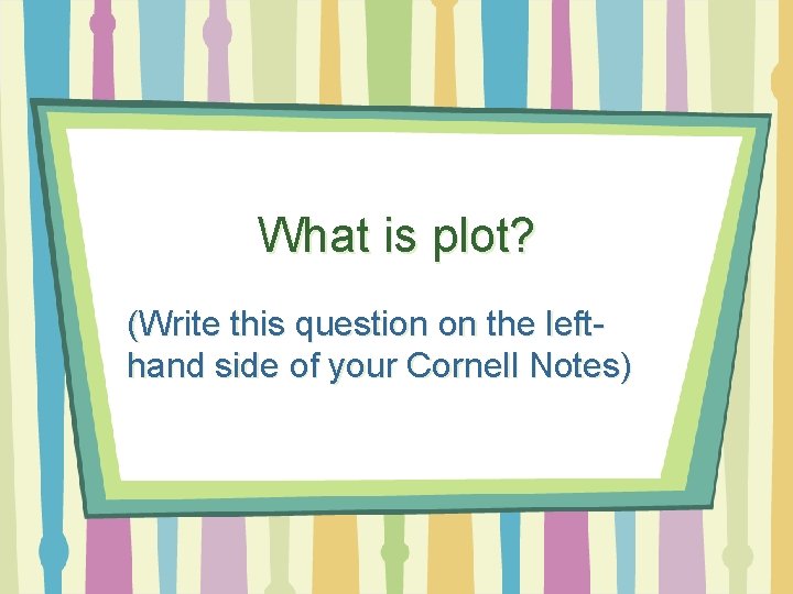 What is plot? (Write this question on the lefthand side of your Cornell Notes)