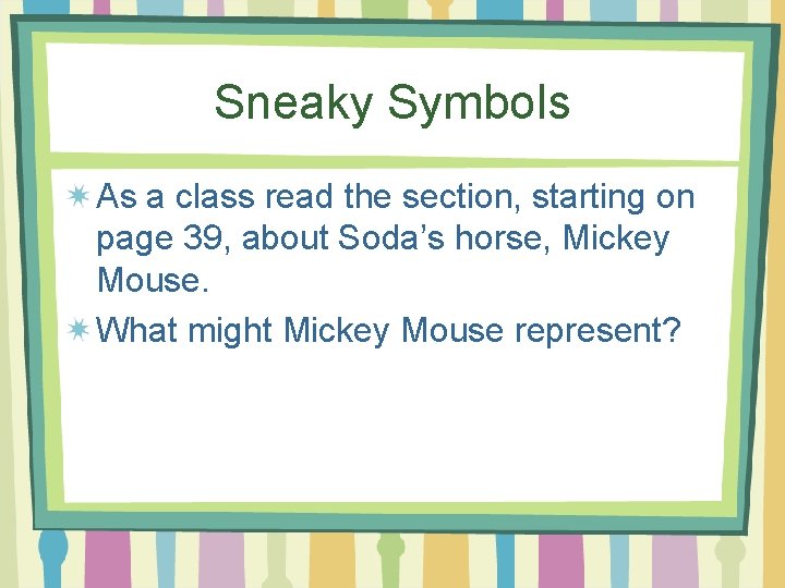 Sneaky Symbols As a class read the section, starting on page 39, about Soda’s