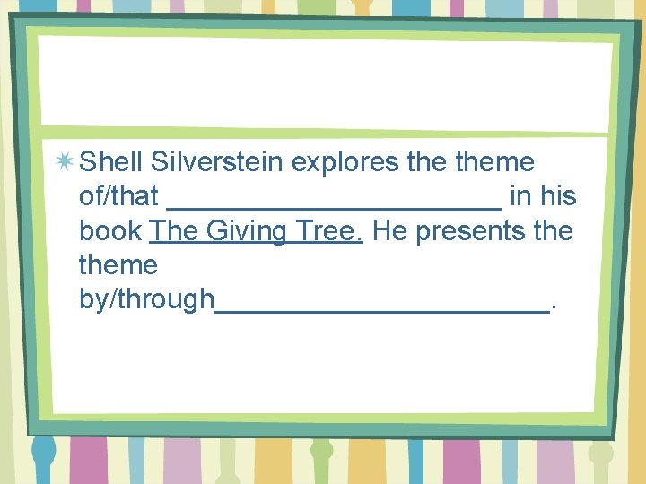 Shell Silverstein explores theme of/that ___________ in his book The Giving Tree. He presents