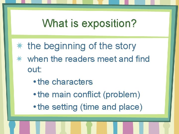 What is exposition? the beginning of the story when the readers meet and find