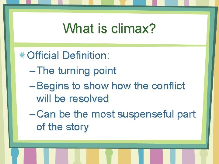 What is climax? Official Definition: – The turning point – Begins to show the