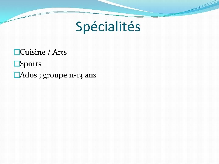 Spécialités �Cuisine / Arts �Sports �Ados ; groupe 11 -13 ans 