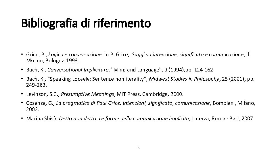 Bibliografia di riferimento • Grice, P. , Logica e conversazione, in P. Grice, Saggi