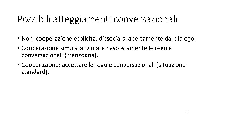 Possibili atteggiamenti conversazionali • Non cooperazione esplicita: dissociarsi apertamente dal dialogo. • Cooperazione simulata:
