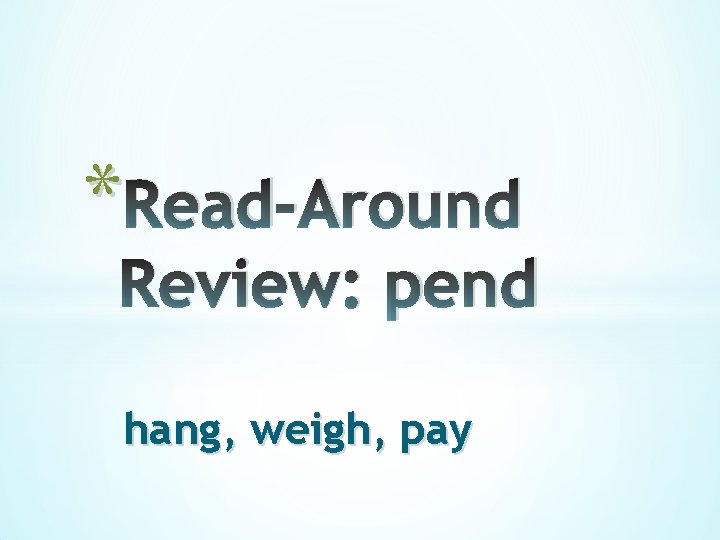 * Read-Around Review: pend hang, weigh, pay 