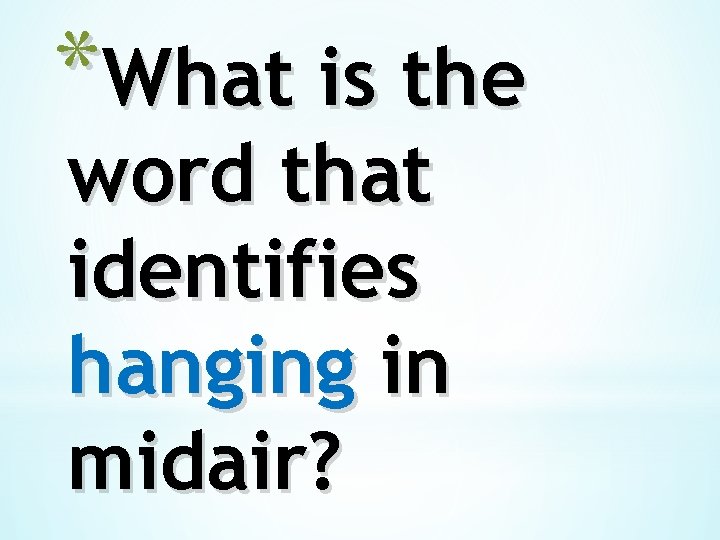 *What is the word that identifies hanging in midair? 