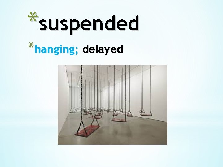 *suspended *hanging; delayed 