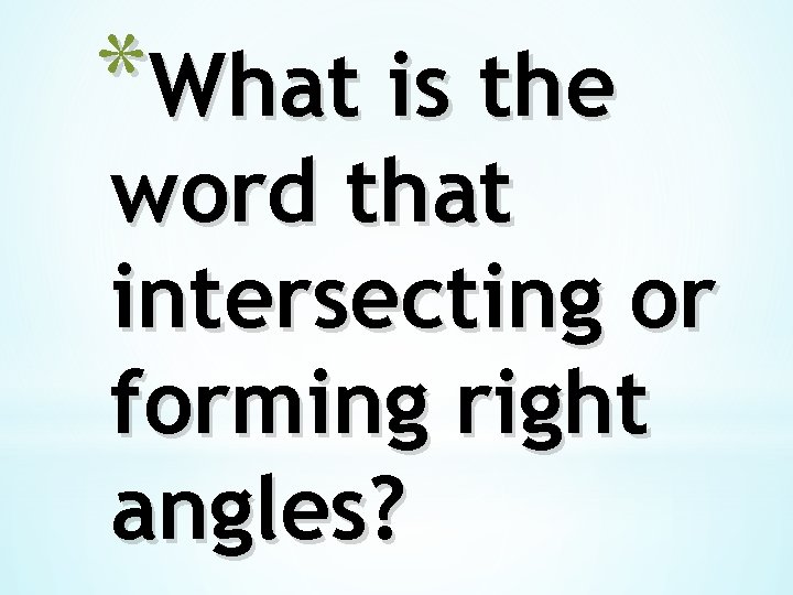 *What is the word that intersecting or forming right angles? 