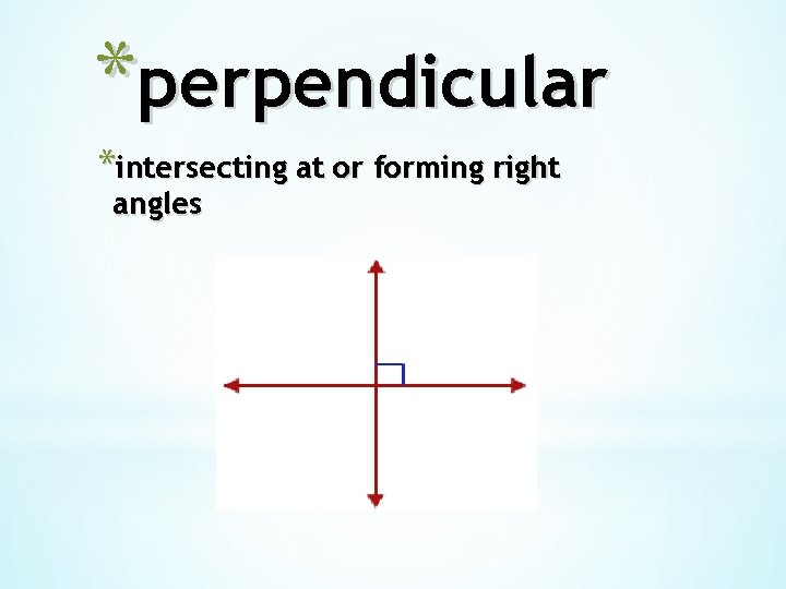 *perpendicular *intersecting at or forming right angles 