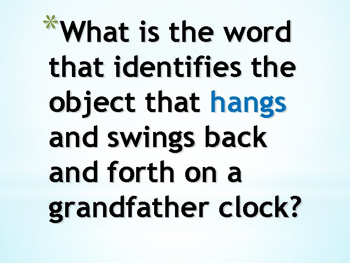 *What is the word that identifies the object that hangs and swings back and