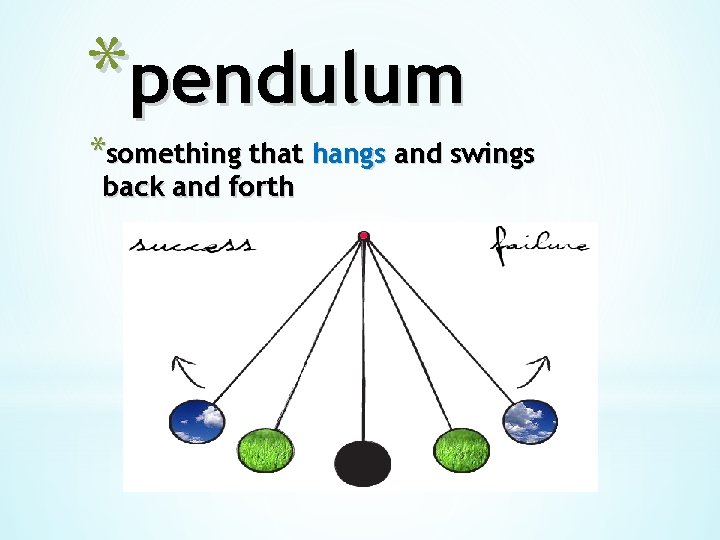 *pendulum *something that hangs and swings back and forth 