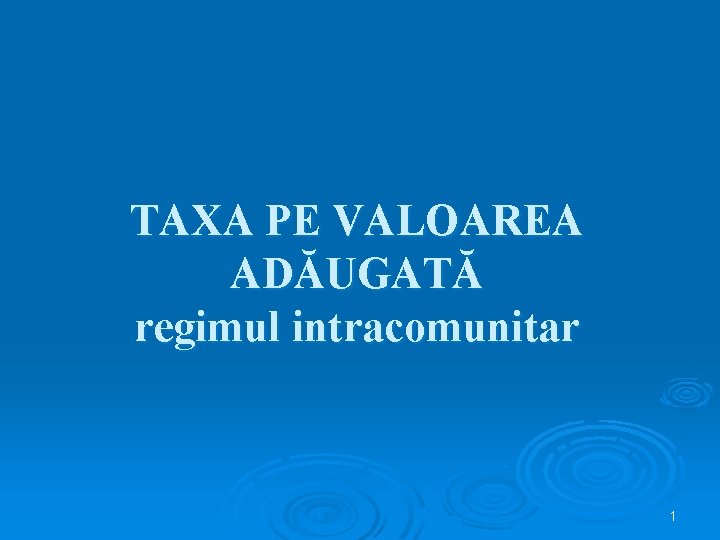 TAXA PE VALOAREA ADĂUGATĂ regimul intracomunitar 1 