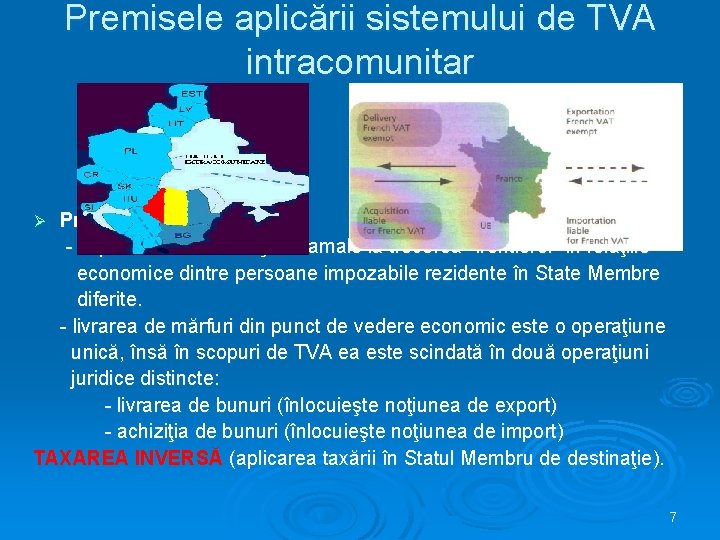 Premisele aplicării sistemului de TVA intracomunitar Principii: - suprimarea formalităţilor vamale la trecerea “frontierei”