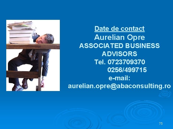 Date de contact Aurelian Opre ASSOCIATED BUSINESS ADVISORS Tel. 0723709370 0256/499715 e-mail: aurelian. opre@abaconsulting.