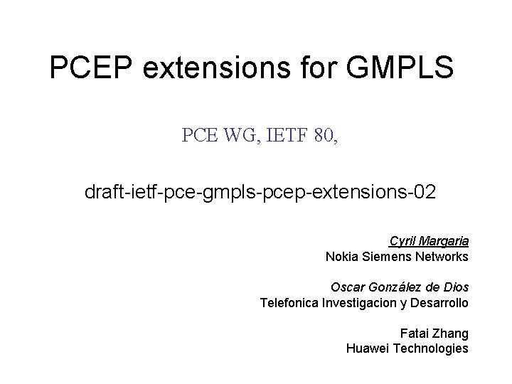 PCEP extensions for GMPLS PCE WG, IETF 80, draft-ietf-pce-gmpls-pcep-extensions-02 Cyril Margaria Nokia Siemens Networks