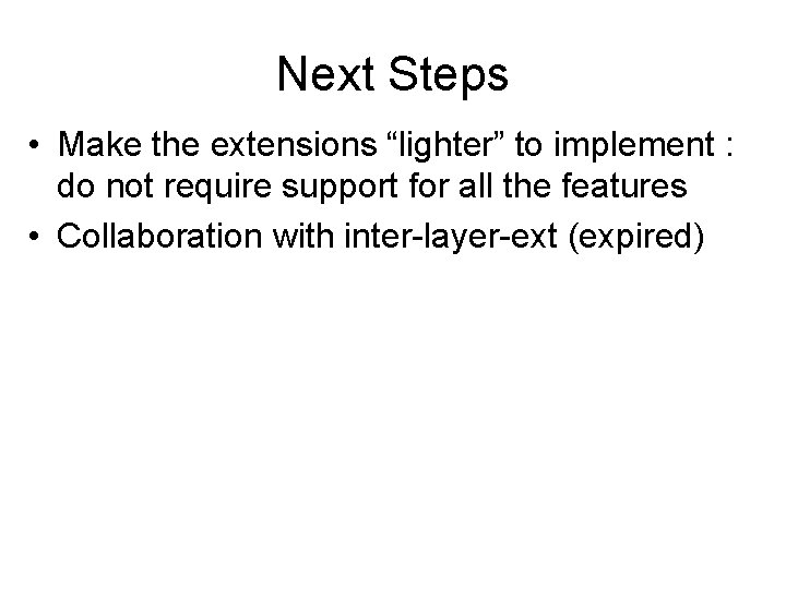 Next Steps • Make the extensions “lighter” to implement : do not require support