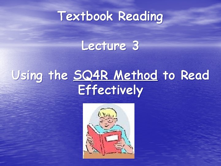 Textbook Reading Lecture 3 Using the SQ 4 R Method to Read Effectively 