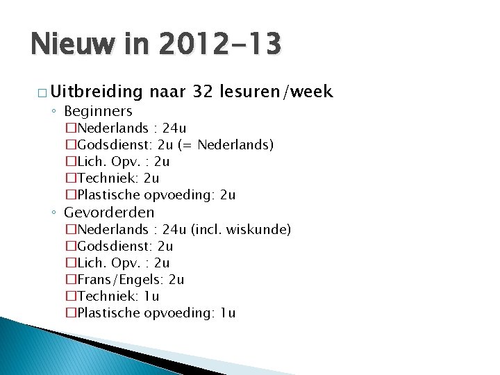 Nieuw in 2012 -13 � Uitbreiding ◦ Beginners naar 32 lesuren/week �Nederlands : 24