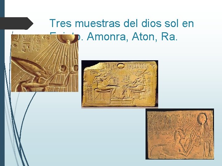 Tres muestras del dios sol en Egipto. Amonra, Aton, Ra. 