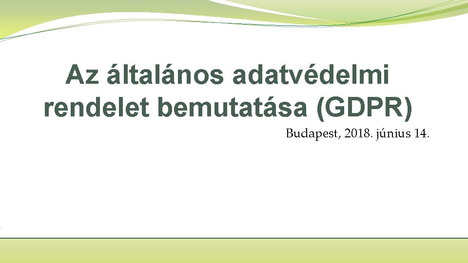 Az általános adatvédelmi rendelet bemutatása (GDPR) Budapest, 2018. június 14. 