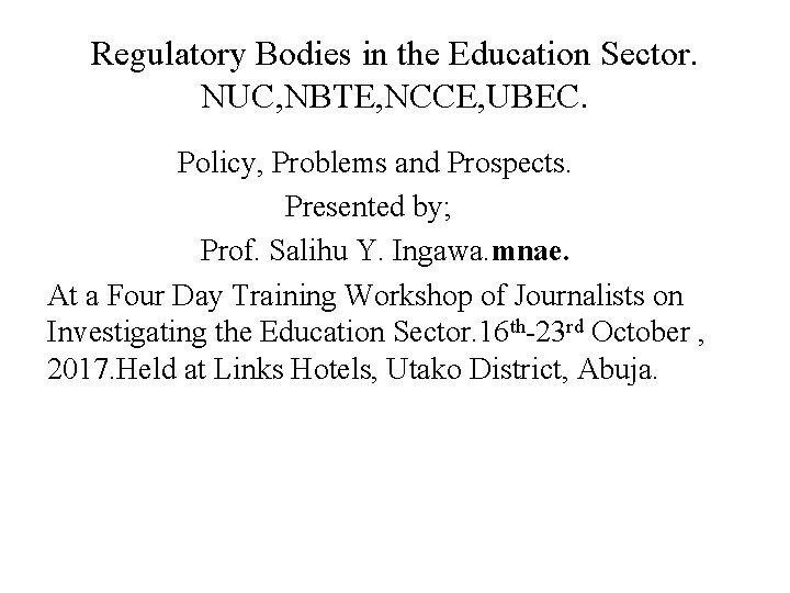 Regulatory Bodies in the Education Sector. NUC, NBTE, NCCE, UBEC. Policy, Problems and Prospects.