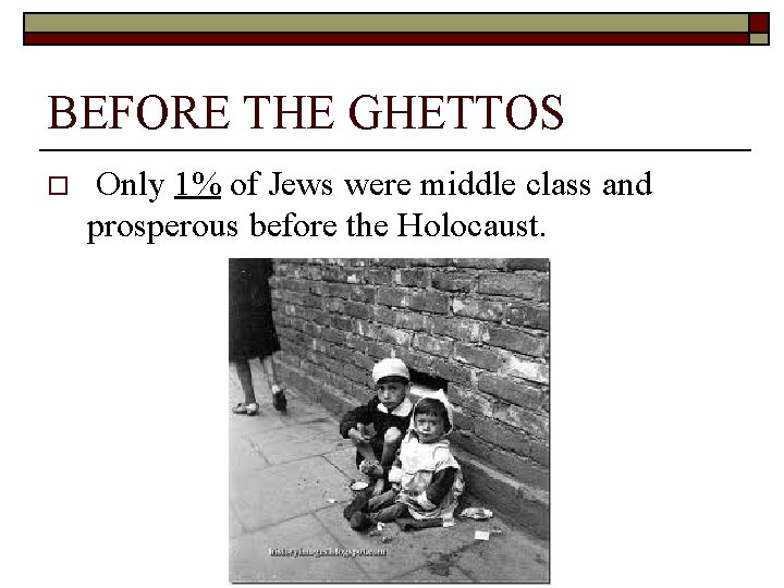 BEFORE THE GHETTOS o Only 1% of Jews were middle class and prosperous before